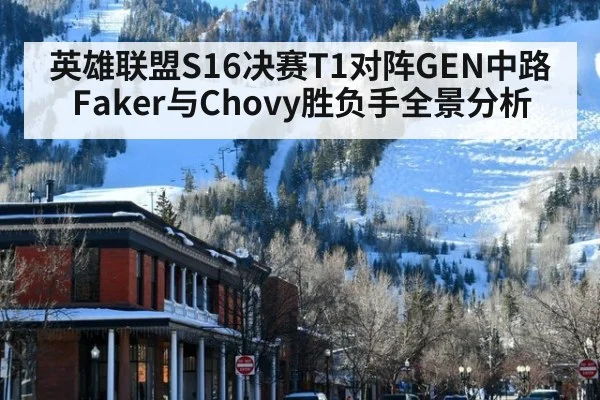 英雄联盟S16决赛T1对阵GEN中路Faker与Chovy胜负手全景分析
